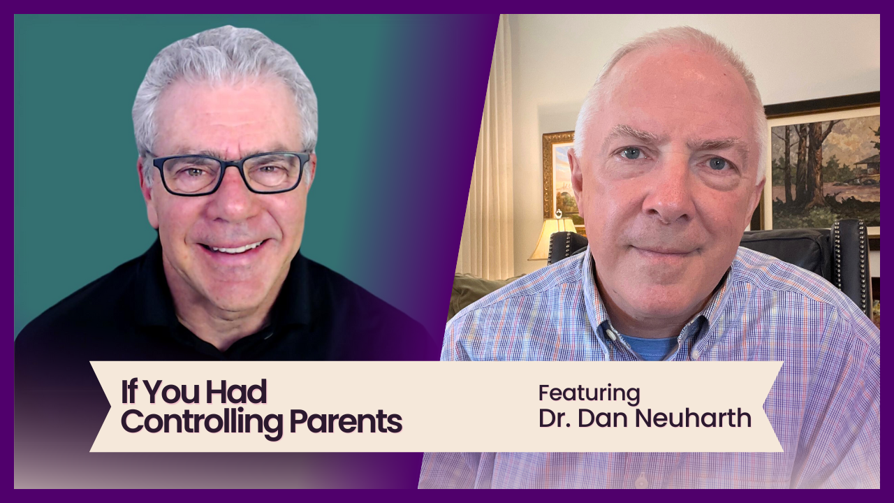 Podcast: If You Had Controlling Parents, featuring Dr. Dan Neuharth ...